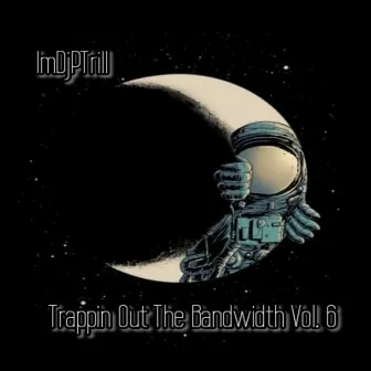 Trappin Out The Bandwidth Vol.6 by ImDjPTrill Beats