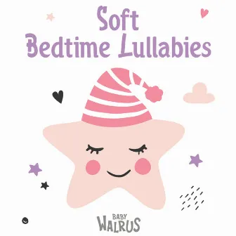 Soft Bedtime Lullabies by Baby Walrus Lullabies