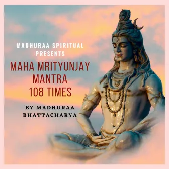 Maha Mrityunjay Mantra 108 Times by Madhuraa Bhattacharya