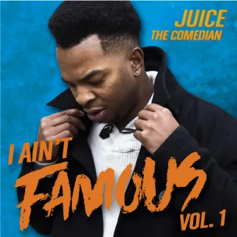 I Ain't Famous Vol.1 by Juice the Comedian