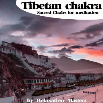 Tibetan Chakra : Sacred Choirs for Medidation by Relaxation Masters