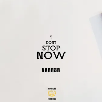 IF I DONT STOP NOW by NARR8R