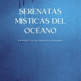 Serenatas Místicas Del Océano: Armonía De Naturaleza Binaural by Sonidos Oceánicos