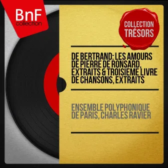 De Bertrand: Les Amours de Pierre de Ronsard, extraits & Troisième livre de chansons, extraits (Collection trésors, stéréo version) by Anthoine de Bertrand