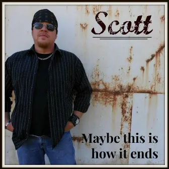 Maybe This Is How It Ends by Scott