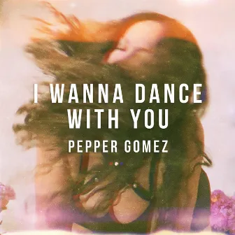 I Wanna Dance with You by Pepper Gomez