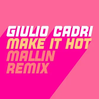 Make It Hot (Mallin Remix) by Giulio Cadri