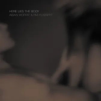 Here Lies the Body by Aidan Moffat