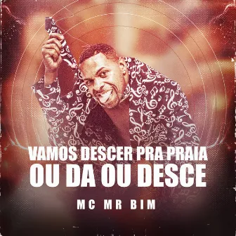 Vamos Descer Pra Praia Ou Da Ou Desce by MC Mr Bim