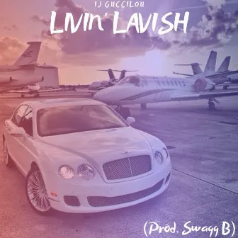 Livin' Lavish by IJ Guccilou