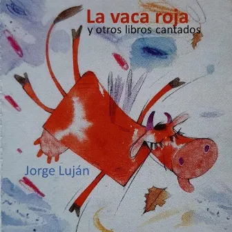 La Vaca Roja y Otros Libros Cantados by Jorge Luján