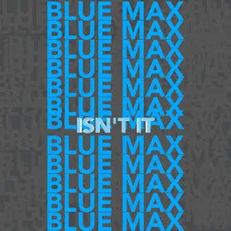 Isn't It by Blue Max