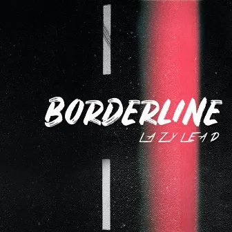 Borderline by LAZY LEAD