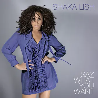 Say What You Want by Shaka Lish