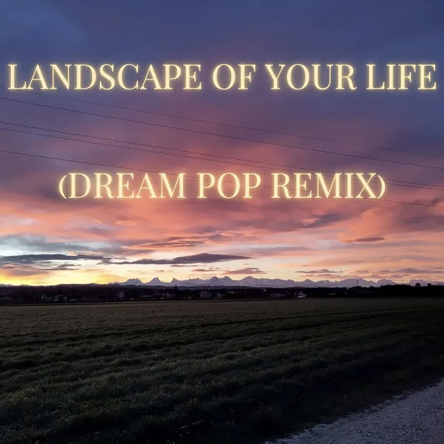 Landscape of Your Life (Dream Pop Remix)