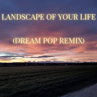 Landscape of Your Life (Dream Pop Remix) by Ayden Thurso