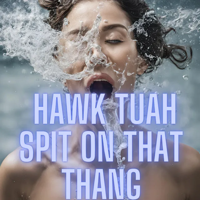 Hawk Tuah Spit on that Thang