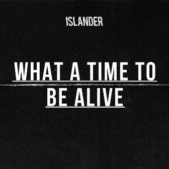 What A Time To Be Alive by Islander