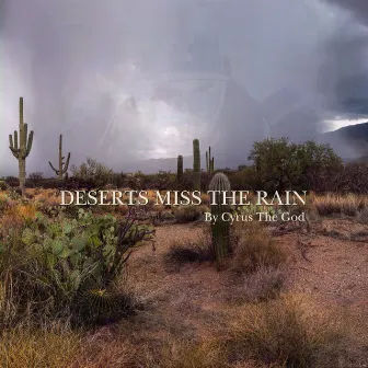 Deserts Miss The Rain by Cyrus the God