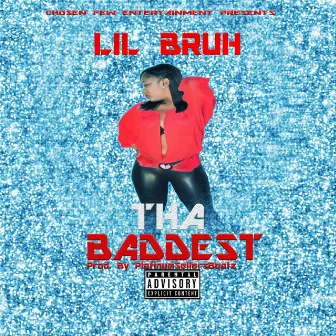 Tha Baddest by Lil Bruh