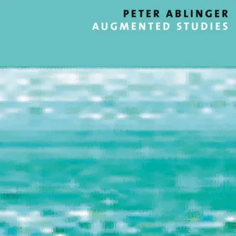 Ablinger: Augmented Studies by Peter Ablinger