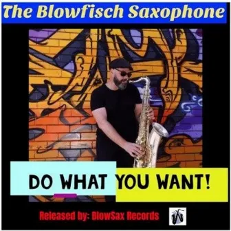 Do What You Want! by The Blowfisch Saxophone