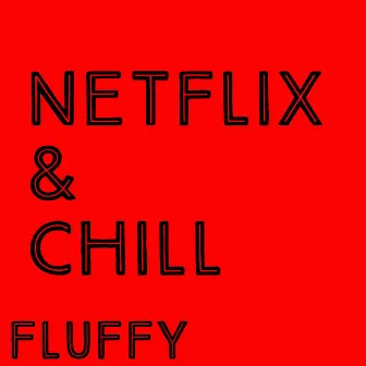 Netflix & Chill by Fluffy