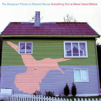 The Bluegrass Tribute to Modest Mouse: Something You've Never Heard Before by Iron Horse