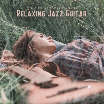 Fall Asleep in Seconds with Acoustic Relaxing Jazz Guitar by Sound Sleep Zone