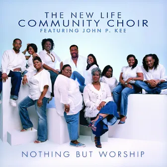 Nothing But Worship (feat. John P. Kee) by The New Life Community Choir