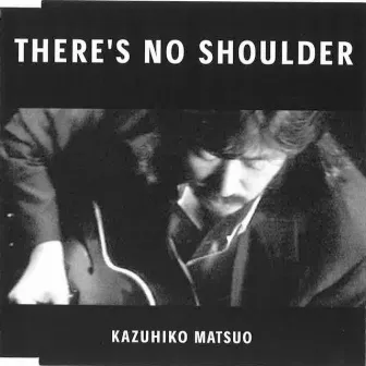 THERE'S NO SHOULDER by Kazuhiko Matsuo