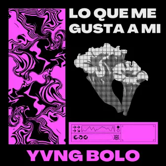 Lo Que Me Gusta a Mi by YVNG BOLO