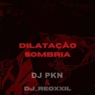 DILATAÇÃO SOMBRÍA by DJ PKN