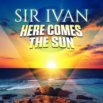 Here Comes the Sun (Remix EP) by Sir Ivan