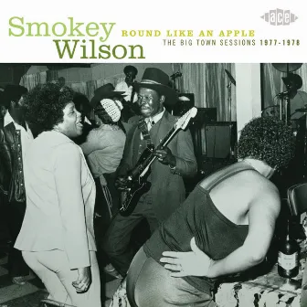 Round Like an Apple: The Big Town Recordings 1977-1978 by Smokey Wilson