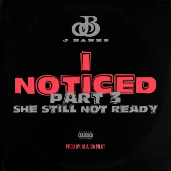 I Noticed She Still Not Ready, Pt. 3 (feat. Clyde Carson) by J Banks