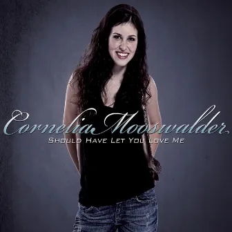 Should Have Let You Love Me by Cornelia Mooswalder