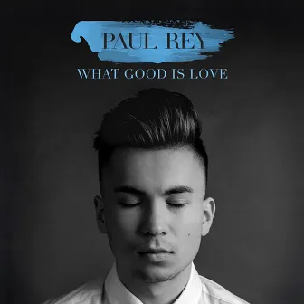 What Good Is Love by Paul Rey