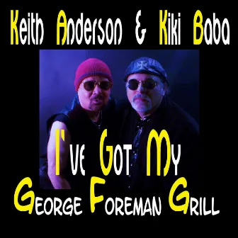 I've Got My George Foreman Grill by Keith Anderson