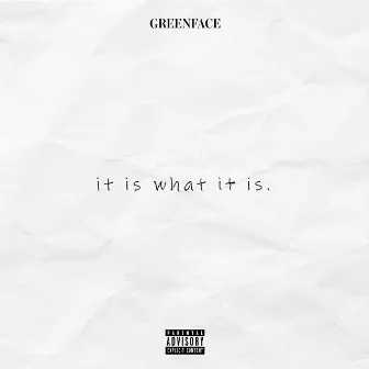 It Is What It Is by Greenface