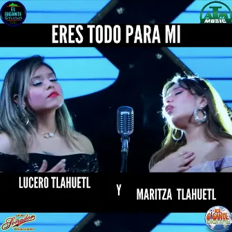 Eres Todo Para Mi by Maritza Tlahuetl