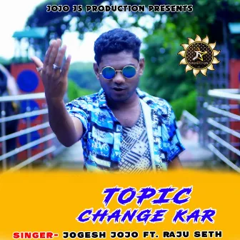 TOPIC CHANGE KAR by JOGESH JOJO