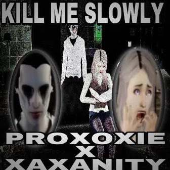 KILL ME SLOWLY by PROXOXIE