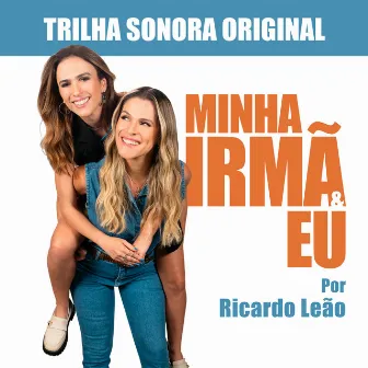 Minha Irmã E Eu (Trilha Sonora Original do Filme Minha Irmã E Eu) by Ricardo Leão