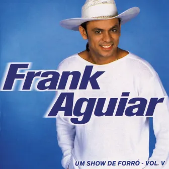 Um Show De Forro - Vol. V by Frank Aguiar