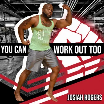 You Can Workout Too by Josiah Rogers