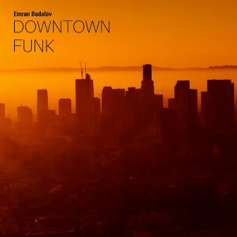 Downtown Funk by Emran Badalov