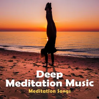 Deep Meditation Music by Meditation Songs