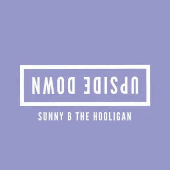 Upside Down by Sunny B The Hooligan