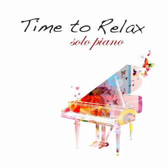 Time to Relax – Solo Piano instrumental Relaxing Music for Relaxation Meditation, Inner Peace...and Dreaming by Relaxing Piano Masters